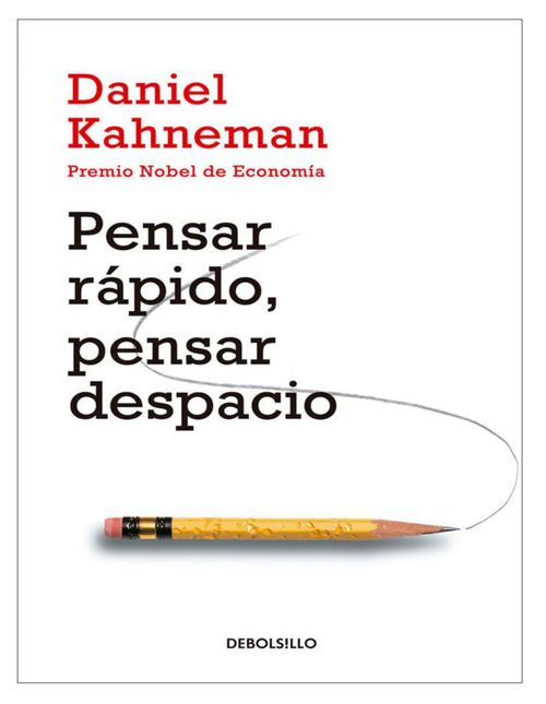 Pensar rápido, pensar despacio – Daniel Kahneman El libro que transformó nuestra forma de pensar