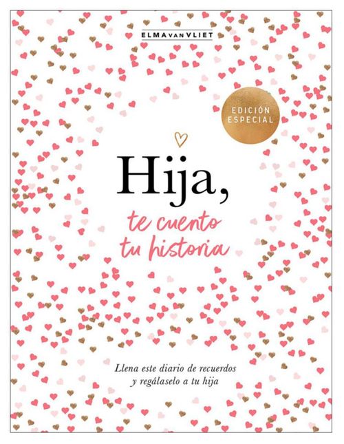 Hija, te cuento tu historia  Llena este diario de recuerdos y regálaselo a tu hijo Autor Emma Van Vliet