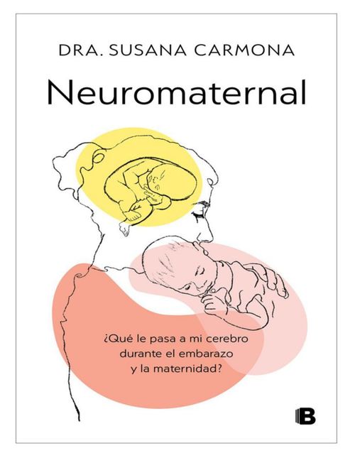 Neuromaternal ¿Que le pasa a tu cerebro durante el embarazo y la maternidad? Descúbrelo con ciencia, rigor y cercanía. Autora: Dra. Susana Carmona.