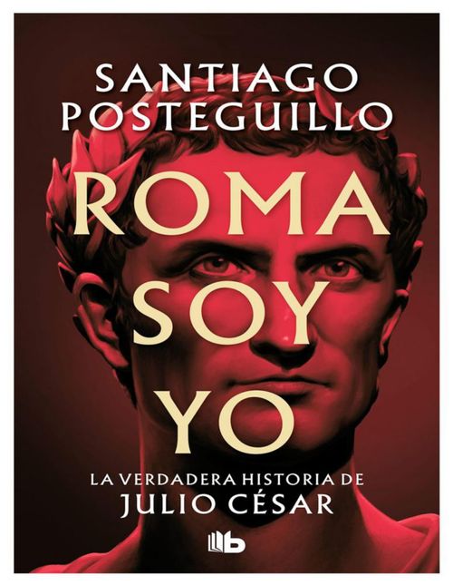 Libro Roma soy yo La verdadera historia de Julio Cesar Autor: Santiago Posteguillo Editorial: B de Bolsillo