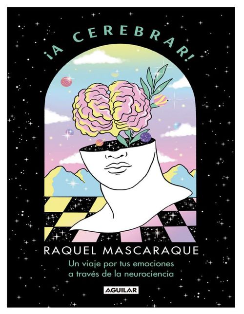 Libro ¡A cerebrar! Un viaje por tus emociones a través de la Neuropsicología
 Autor Raquel Mascaraque Editorial Aguilar