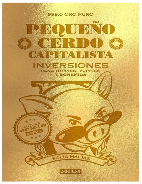 Pequeño cerdo capitalista. Inversiones Para hippies, yuppies y bohemios - Sofía Macias - Aguilar Envío Gratis