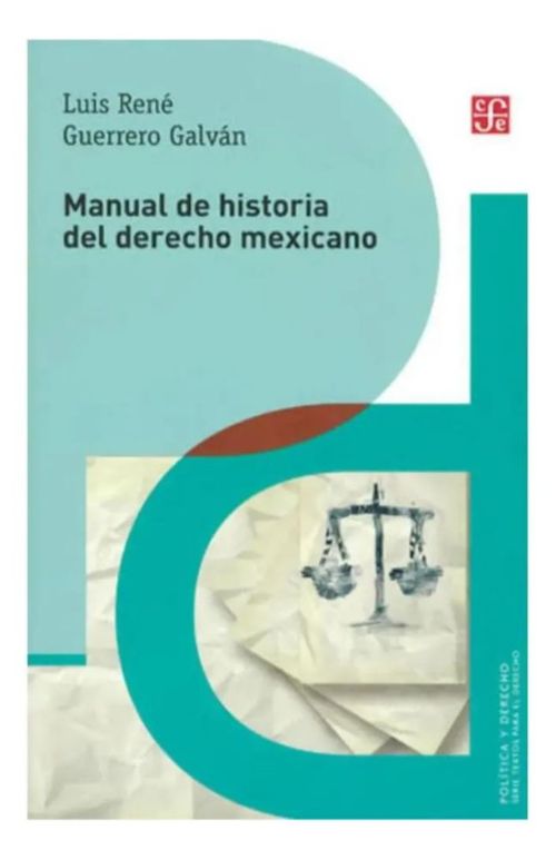 MANUAL DE HISTORIA DEL DERECHO MEXICANO DE LUIS RENE GUERRERO GALVAN